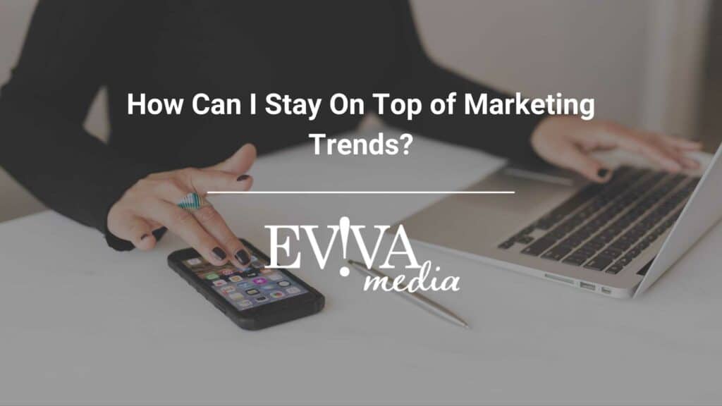 How Can I Stay On Top of Marketing Trends?