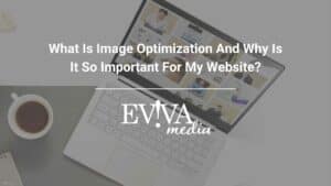 What Is Image Optimization And Why Is It So Important For My Website?
