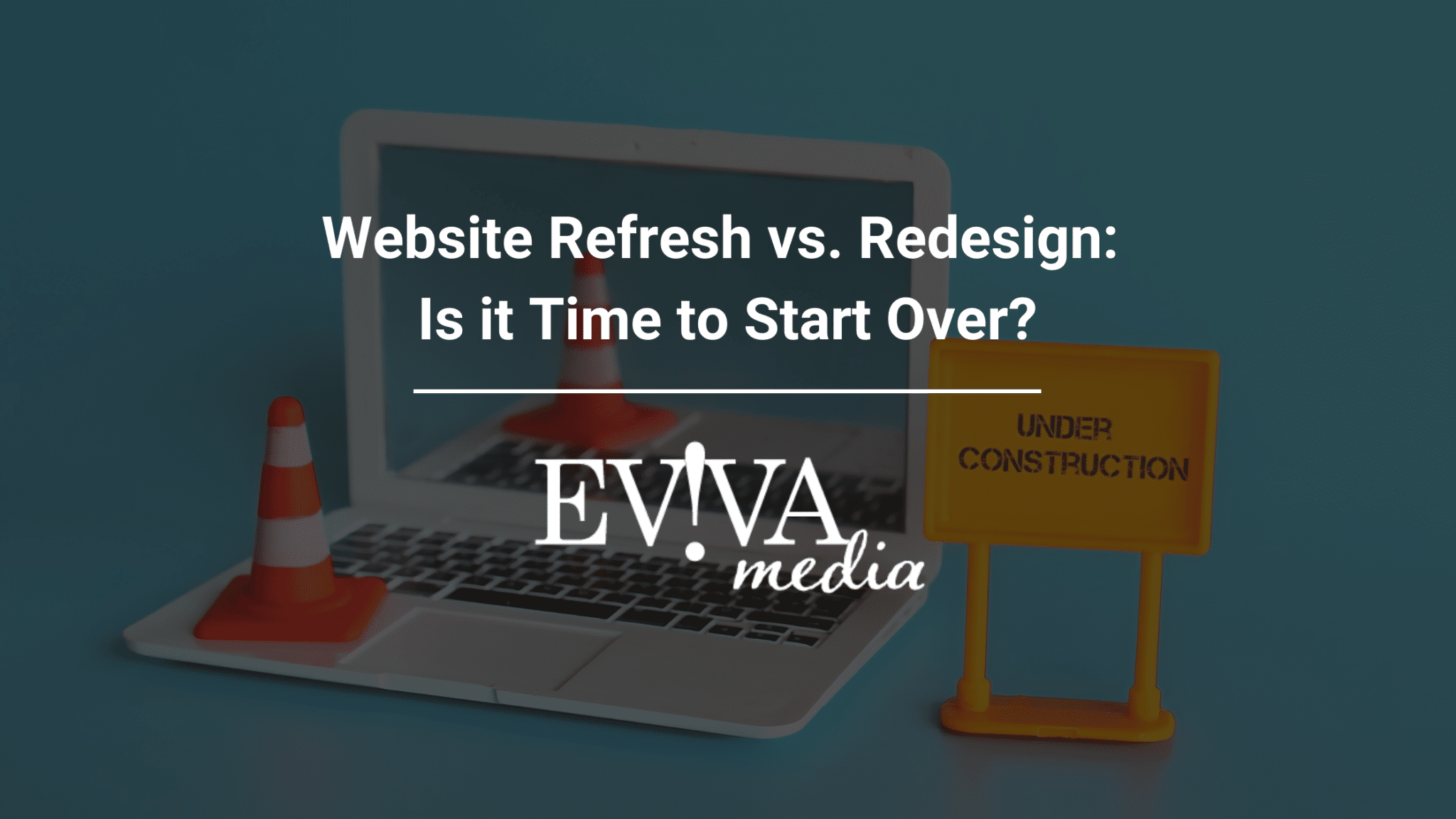 A laptop displaying "Website Refresh vs. Redesign: Is it Time to Start Over?" with a traffic cone and "Under Construction" sign on the keyboard and a white Eviva Media logo.