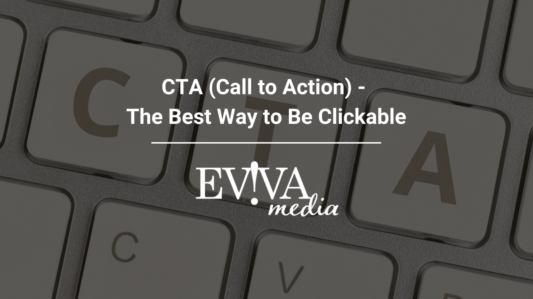 This image shows a keyboard with text overlay reading "CTA (Call to Action) - The Best Way to Be Clickable" and the white logo "EVIVA media."